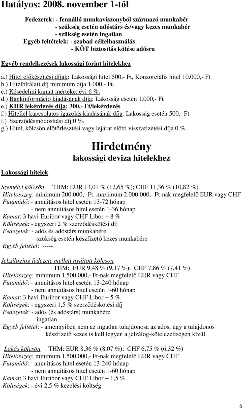 ) Késedelmi kamat mértéke: évi 6 %. d.) Bankinformáció kiadásának díja: Lakosság esetén 1.000,- Ft e.) KHR lekérdezés díja: 300,- Ft/lekérdezés f.