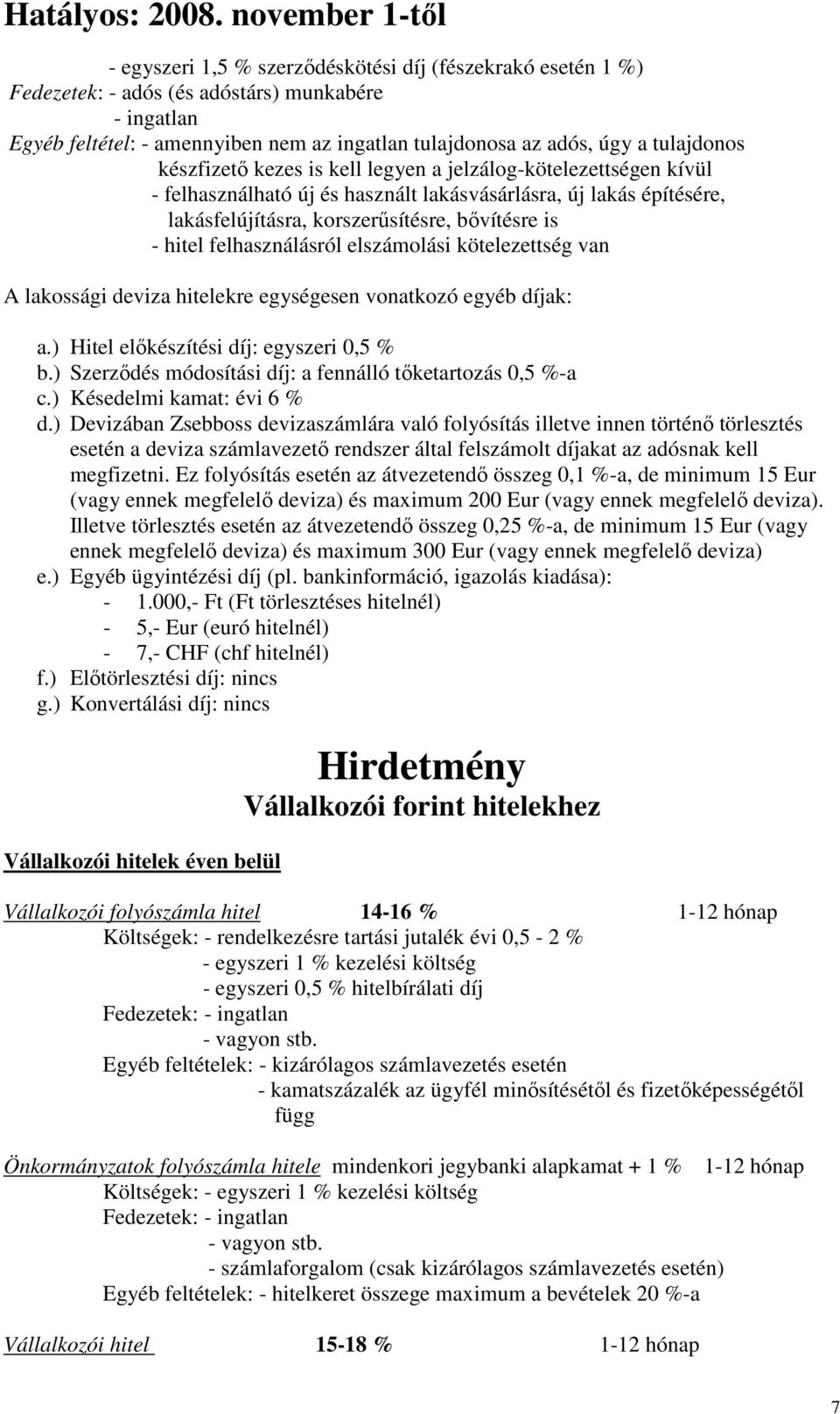 felhasználásról elszámolási kötelezettség van A lakossági deviza hitelekre egységesen vonatkozó egyéb díjak: a.) Hitel előkészítési díj: egyszeri 0,5 % b.