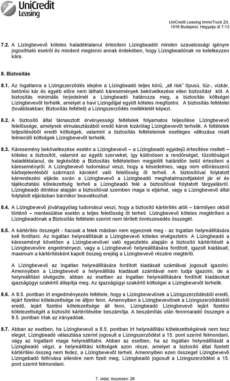 Az Ingatlanra a Lízingszerződés idejére a Lízingbeadó teljes körű, all risk típusú, tűz-, vízkár, betörési kár és egyéb előre nem látható káresemények bekövetkezése ellen biztosítást köt.