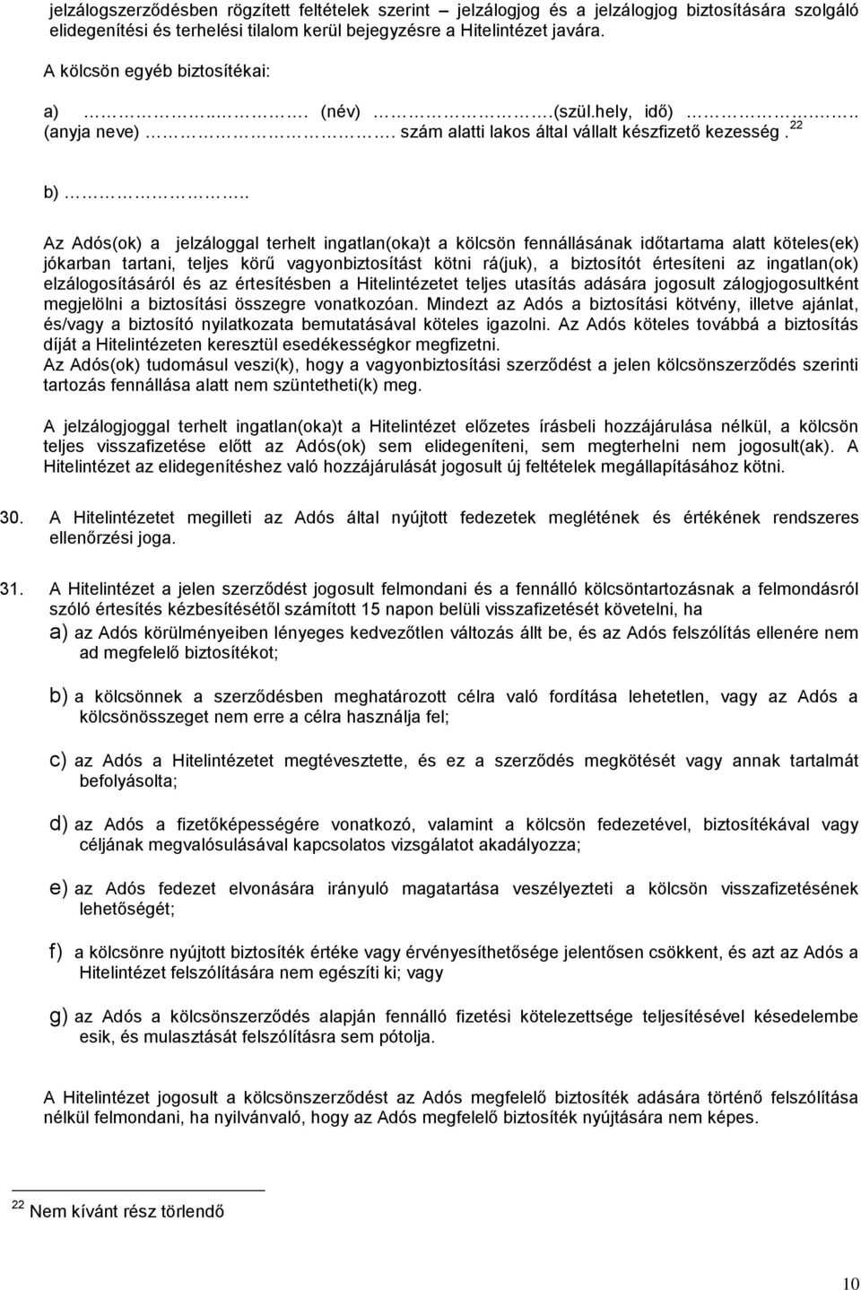 . Az Adós(ok) a jelzáloggal terhelt ingatlan(oka)t a kölcsön fennállásának időtartama alatt köteles(ek) jókarban tartani, teljes körű vagyonbiztosítást kötni rá(juk), a biztosítót értesíteni az