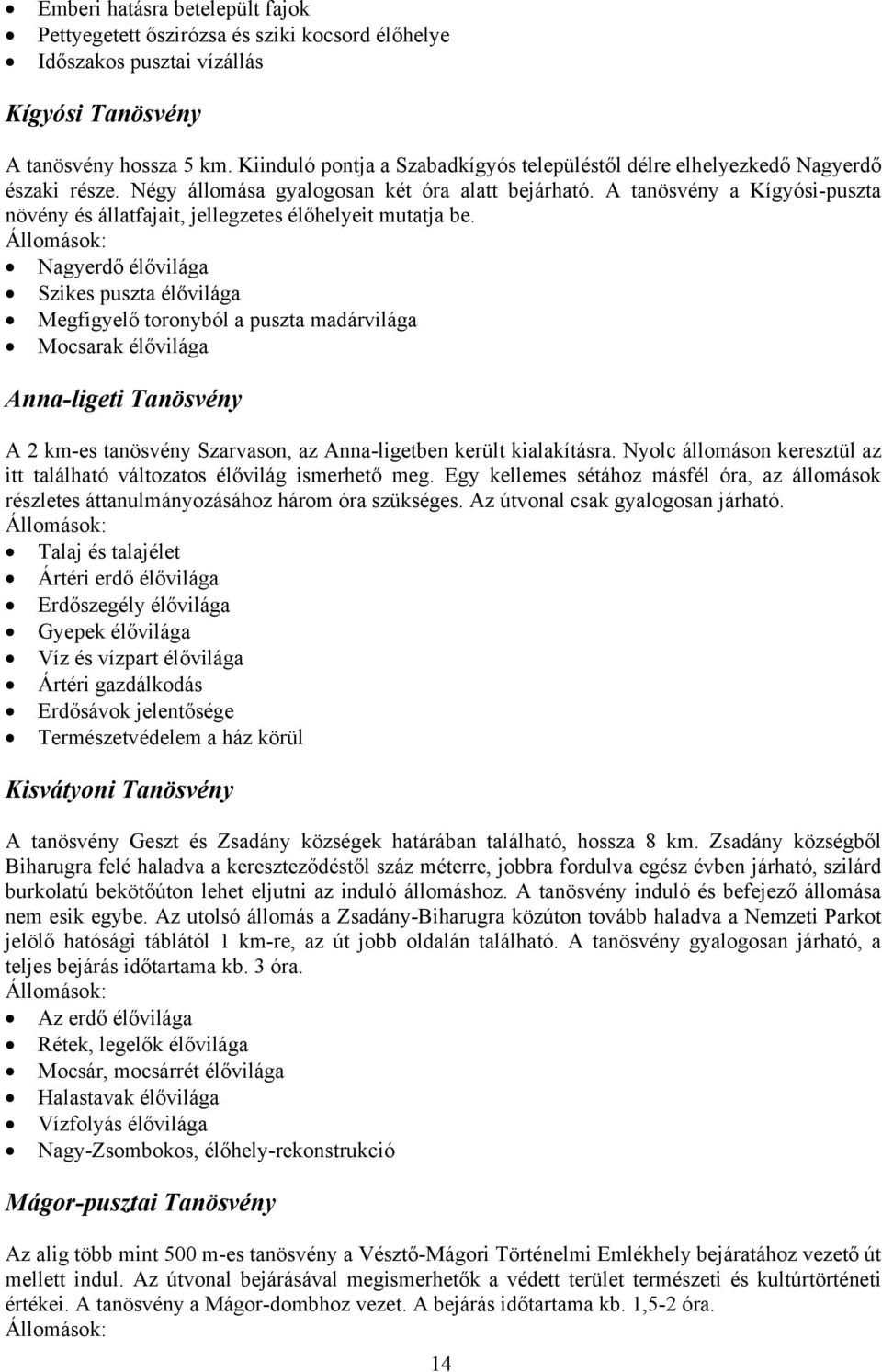A tanösvény a Kígyósi-puszta növény és állatfajait, jellegzetes élőhelyeit mutatja be.