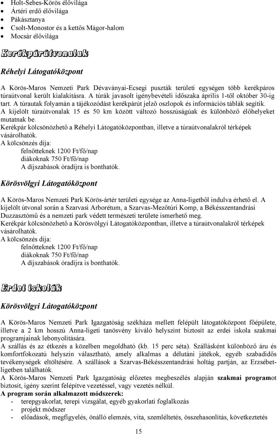 A túrautak folyamán a tájékozódást kerékpárút jelző oszlopok és információs táblák segítik. A kijelölt túraútvonalak 15 és 50 km között változó hosszúságúak és különböző élőhelyeket mutatnak be.