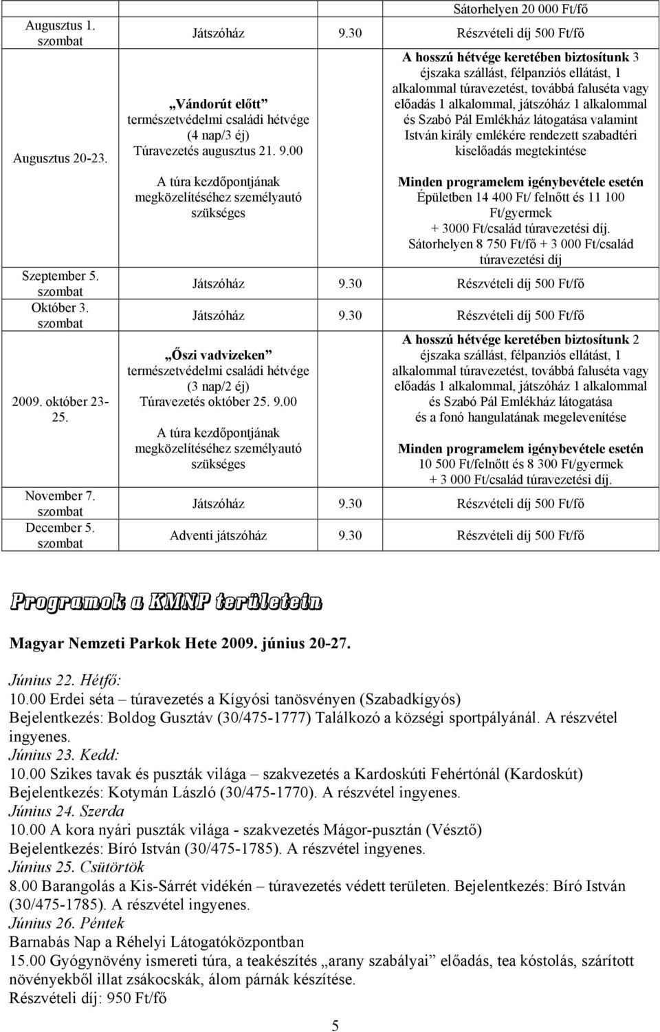 00 A túra kezdőpontjának megközelítéséhez személyautó szükséges A hosszú hétvége keretében biztosítunk 3 éjszaka szállást, félpanziós ellátást, 1 alkalommal túravezetést, továbbá faluséta vagy
