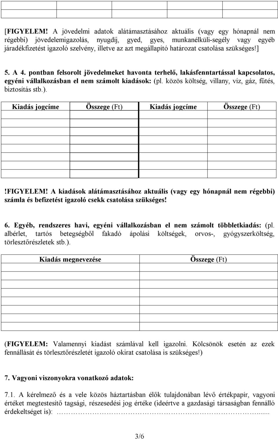 megállapító határozat csatolása szükséges!] 5. A 4. pontban felsorolt jövedelmeket havonta terhelő, lakásfenntartással kapcsolatos, egyéni vállalkozásban el nem számolt kiadások: (pl.