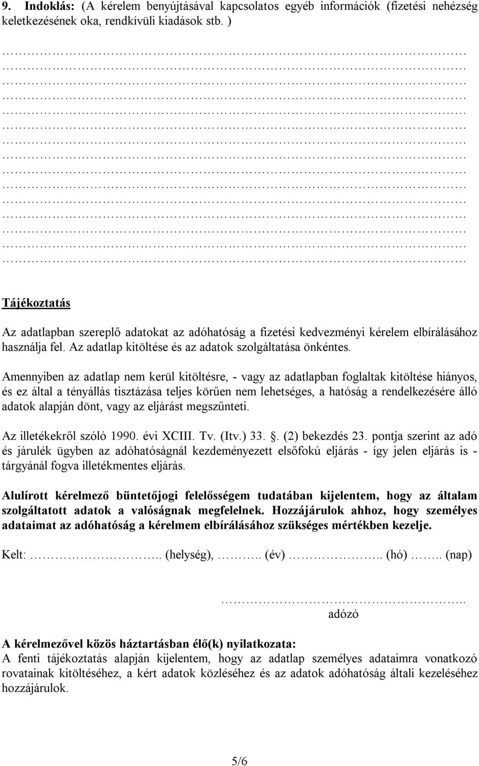 Amennyiben az adatlap nem kerül kitöltésre, - vagy az adatlapban foglaltak kitöltése hiányos, és ez által a tényállás tisztázása teljes körűen nem lehetséges, a hatóság a rendelkezésére álló adatok