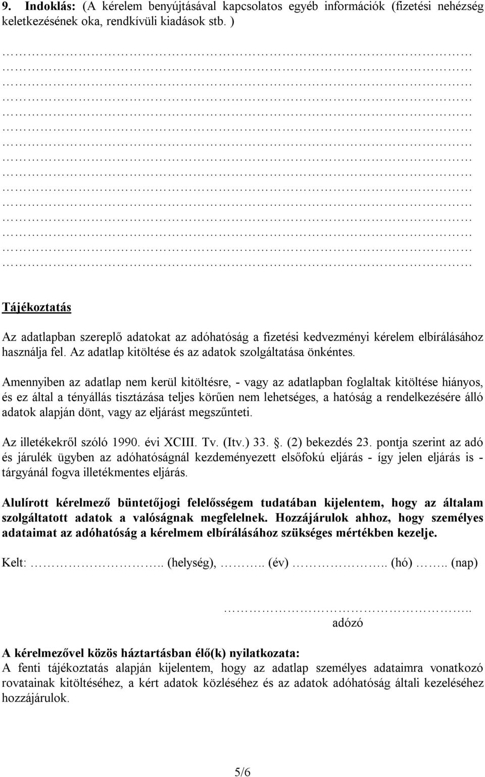 Amennyiben az adatlap nem kerül kitöltésre, - vagy az adatlapban foglaltak kitöltése hiányos, és ez által a tényállás tisztázása teljes körűen nem lehetséges, a hatóság a rendelkezésére álló adatok