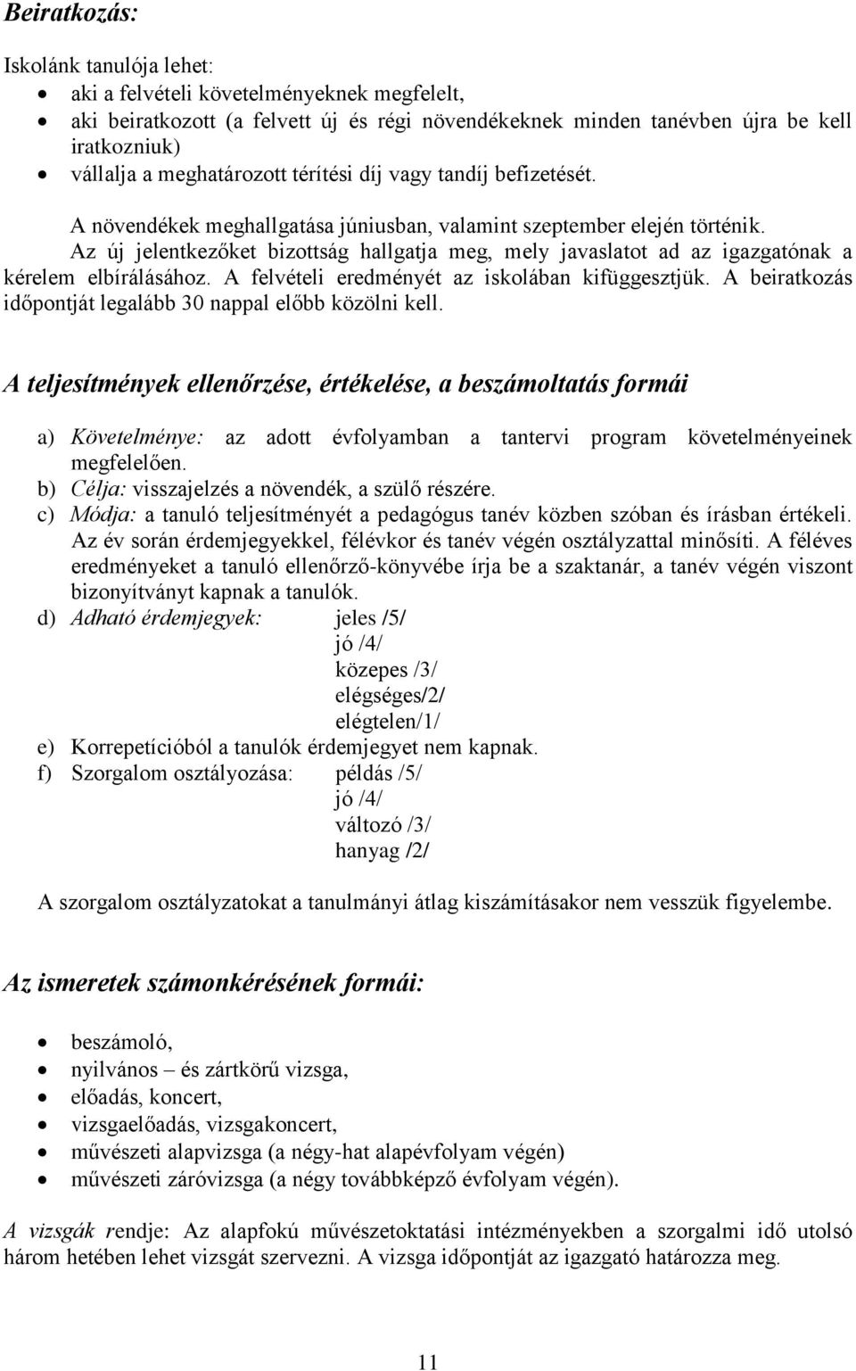 Az új jelentkezőket bizottság hallgatja meg, mely javaslatot ad az igazgatónak a kérelem elbírálásához. A felvételi eredményét az iskolában kifüggesztjük.