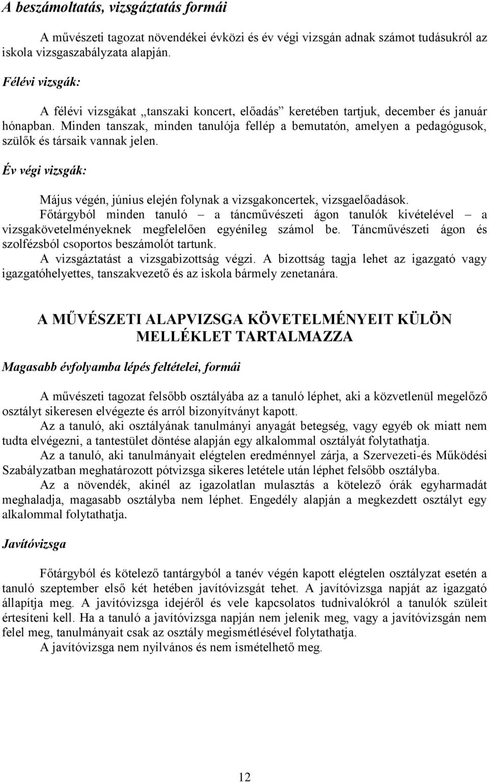 Minden tanszak, minden tanulója fellép a bemutatón, amelyen a pedagógusok, szülők és társaik vannak jelen. Év végi vizsgák: Május végén, június elején folynak a vizsgakoncertek, vizsgaelőadások.