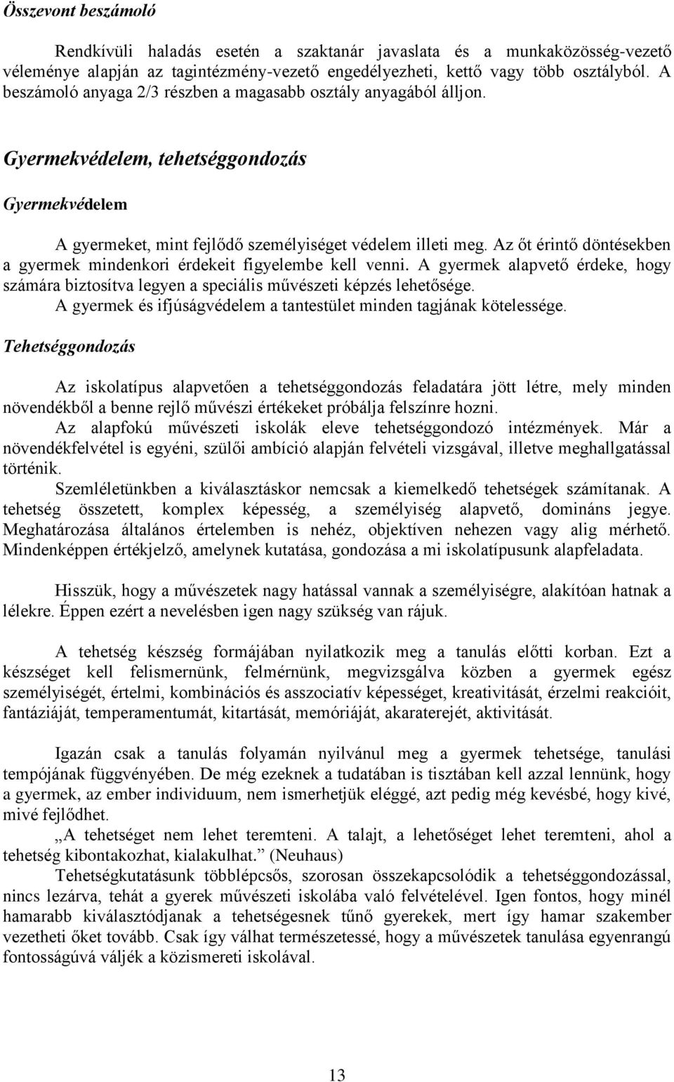 Az őt érintő döntésekben a gyermek mindenkori érdekeit figyelembe kell venni. A gyermek alapvető érdeke, hogy számára biztosítva legyen a speciális művészeti képzés lehetősége.