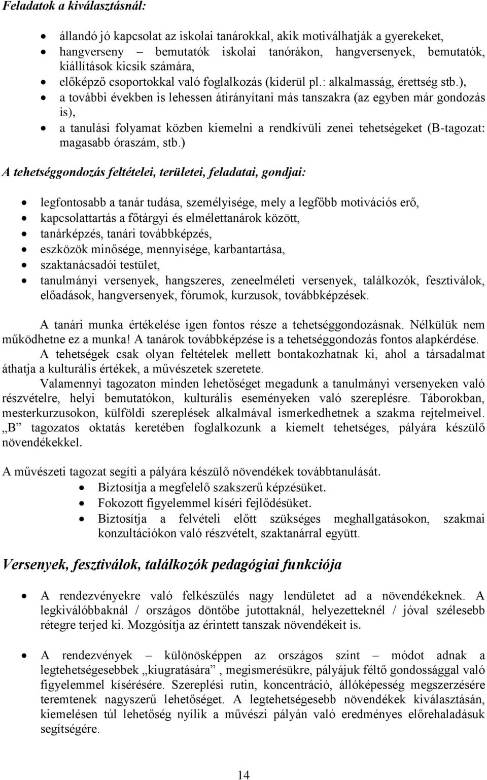 ), a további években is lehessen átirányítani más tanszakra (az egyben már gondozás is), a tanulási folyamat közben kiemelni a rendkívüli zenei tehetségeket (B-tagozat: magasabb óraszám, stb.