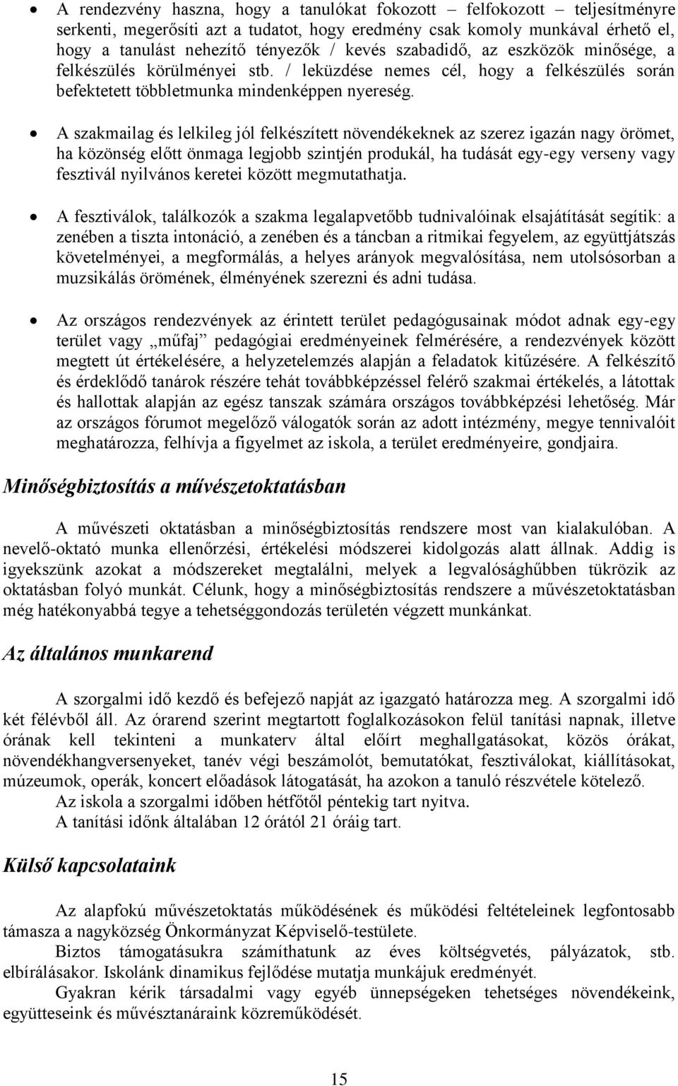 A szakmailag és lelkileg jól felkészített növendékeknek az szerez igazán nagy örömet, ha közönség előtt önmaga legjobb szintjén produkál, ha tudását egy-egy verseny vagy fesztivál nyilvános keretei