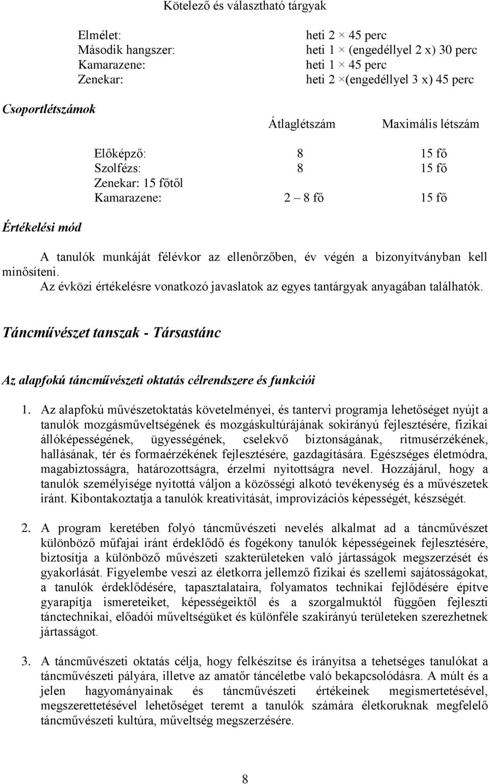 kell minősíteni. Az évközi értékelésre vonatkozó javaslatok az egyes tantárgyak anyagában találhatók. Táncművészet tanszak - Társastánc Az alapfokú táncművészeti oktatás célrendszere és funkciói 1.