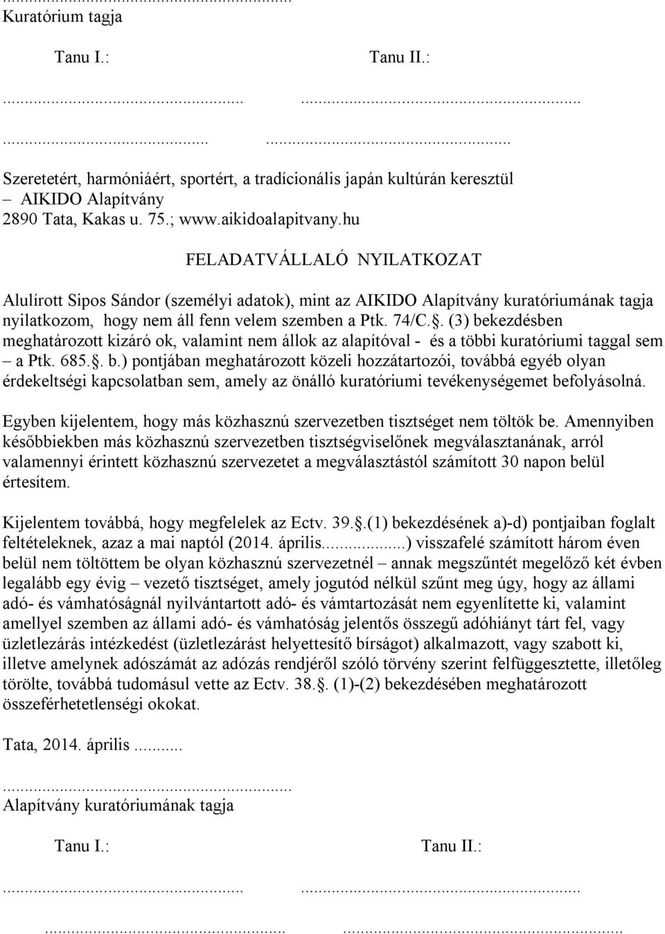 . (3) bekezdésben meghatározott kizáró ok, valamint nem állok az alapítóval - és a többi kuratóriumi taggal sem a Ptk. 685.. b.) pontjában meghatározott közeli hozzátartozói, továbbá egyéb olyan érdekeltségi kapcsolatban sem, amely az önálló kuratóriumi tevékenységemet befolyásolná.