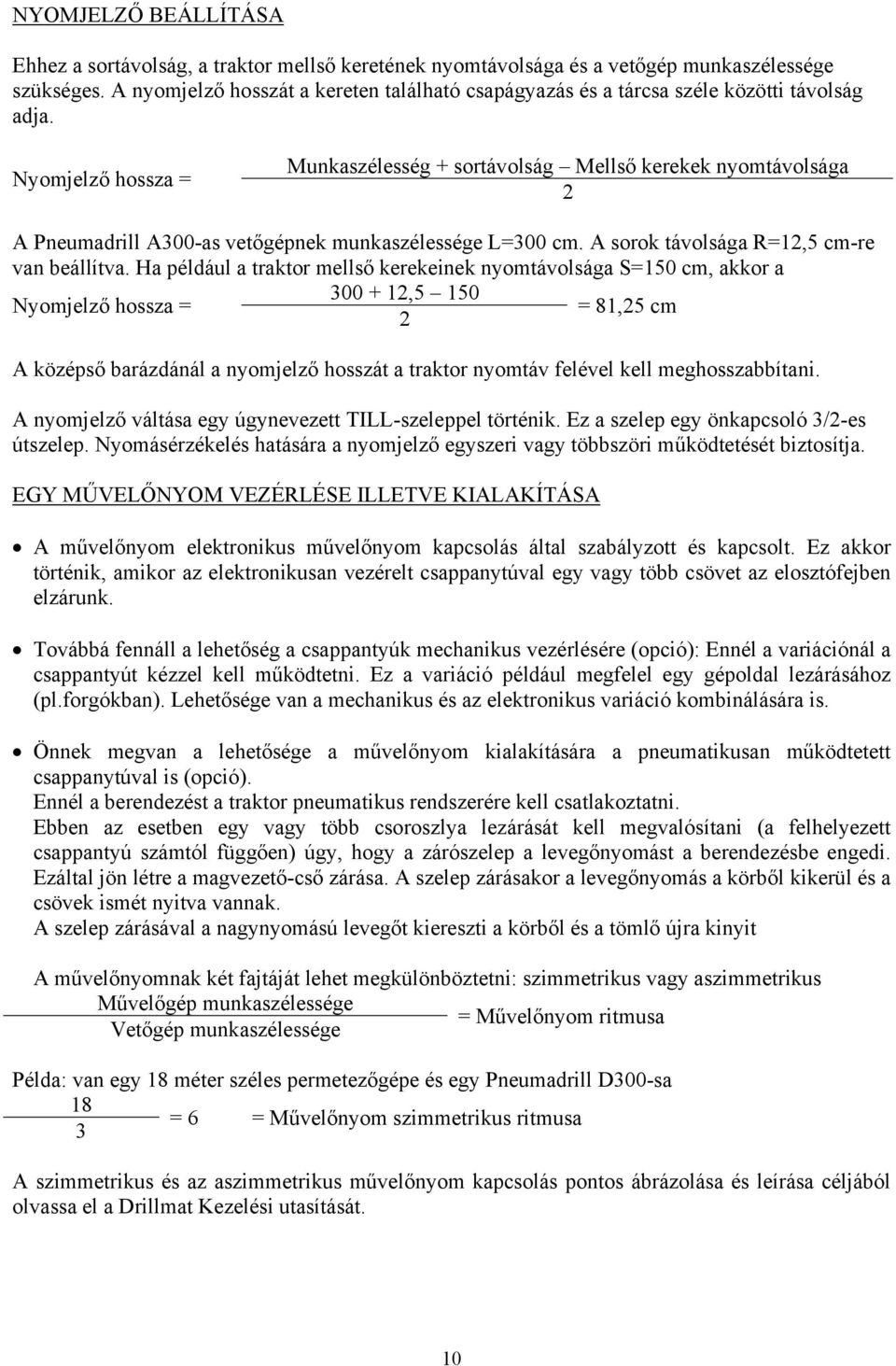 Nyomjelző hossza = Munkaszélesség + sortávolság Mellső kerekek nyomtávolsága 2 A Pneumadrill A300-as vetőgépnek munkaszélessége L=300 cm. A sorok távolsága R=12,5 cm-re van beállítva.