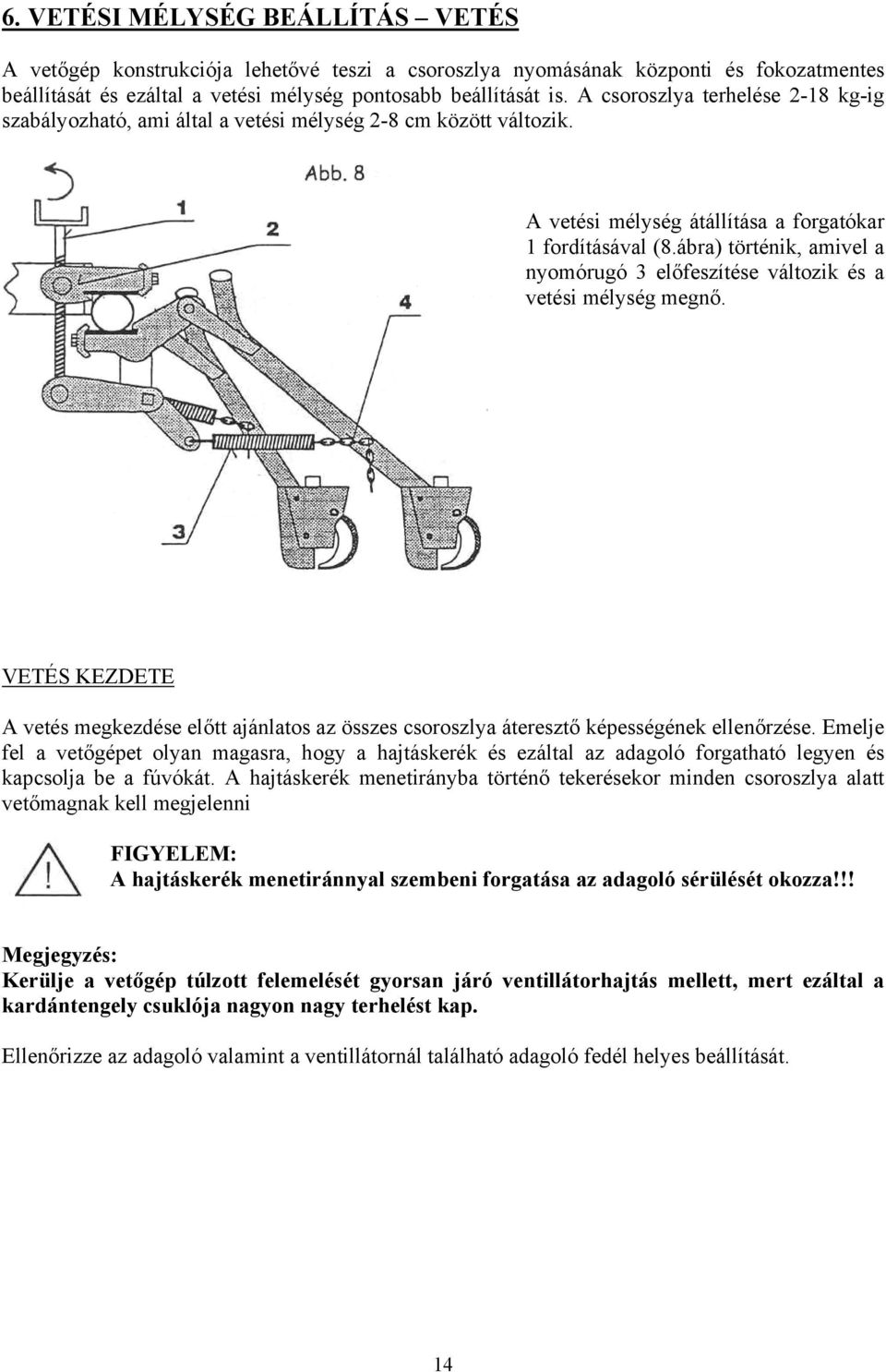 ábra) történik, amivel a nyomórugó 3 előfeszítése változik és a vetési mélység megnő. VETÉS KEZDETE A vetés megkezdése előtt ajánlatos az összes csoroszlya áteresztő képességének ellenőrzése.
