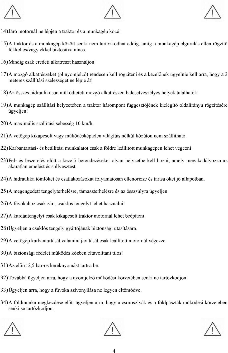 18)Az összes hidraulikusan működtetett mozgó alkatrészen balesetveszélyes helyek találhatók!