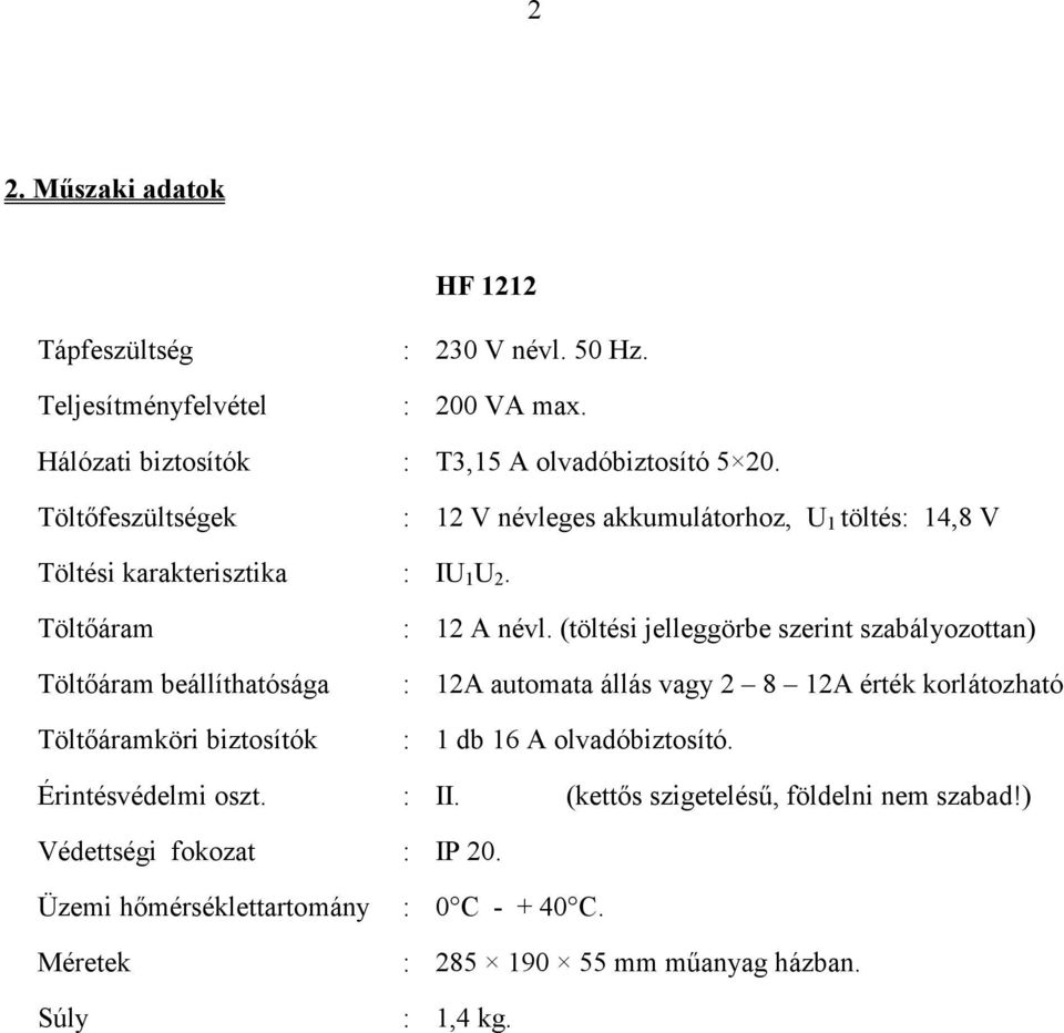 Töltıáram Töltıáram beállíthatósága Töltıáramköri biztosítók : 12 A névl.
