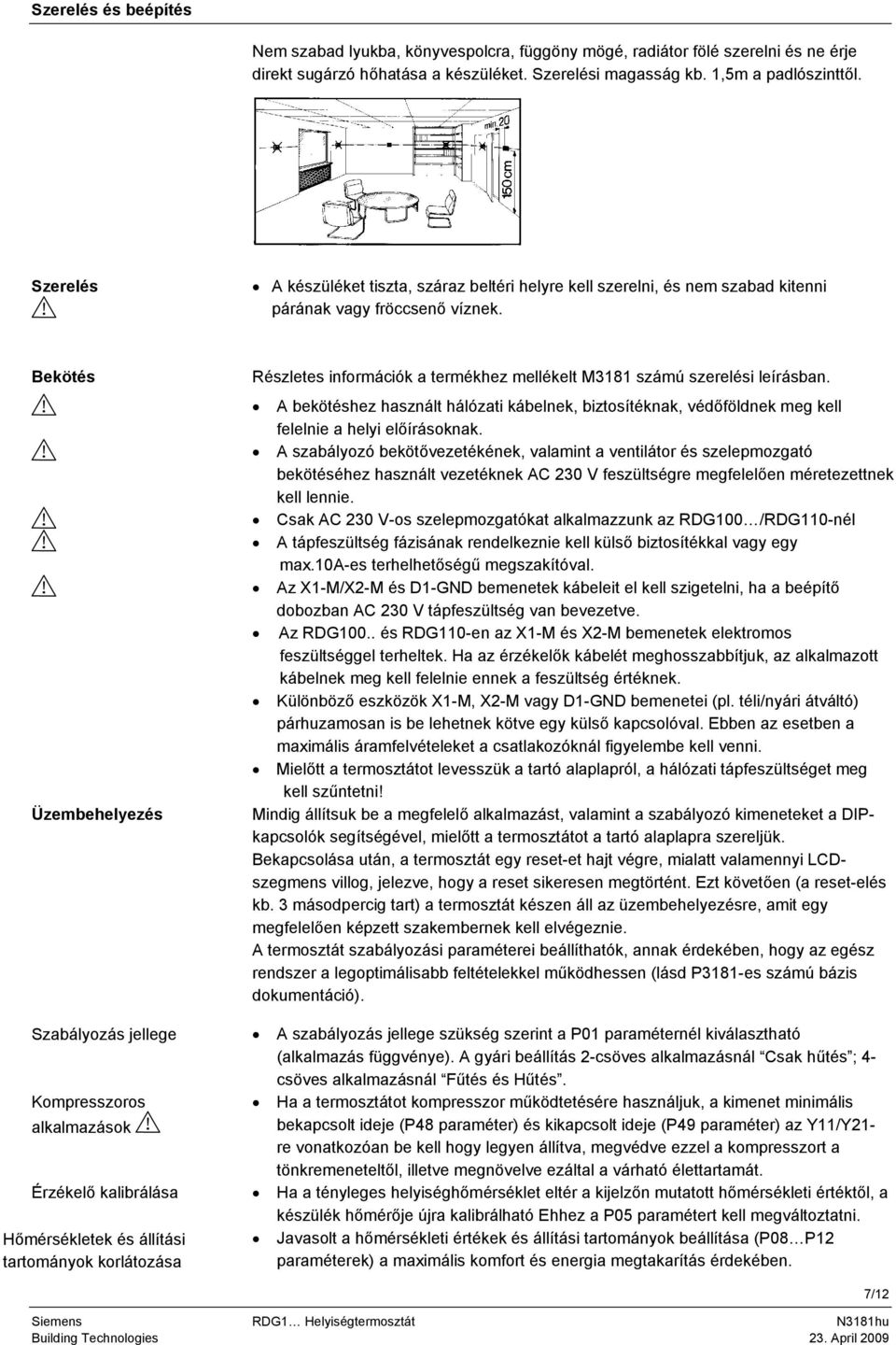 Bekötés Üzembehelyezés Szabályozás jellege Kompresszoros alkalmazások Érzékelő kalibrálása Hőmérsékletek és állítási tartományok korlátozása Részletes információk a termékhez mellékelt M3181 számú