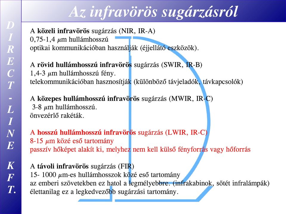 telekommunikációban hasznosítják (különböző távjeladók, távkapcsolók) A közepes hullámhosszú infravörös sugárzás (MW, -) 3-8 µm hullámhosszú. önvezérlő rakéták.