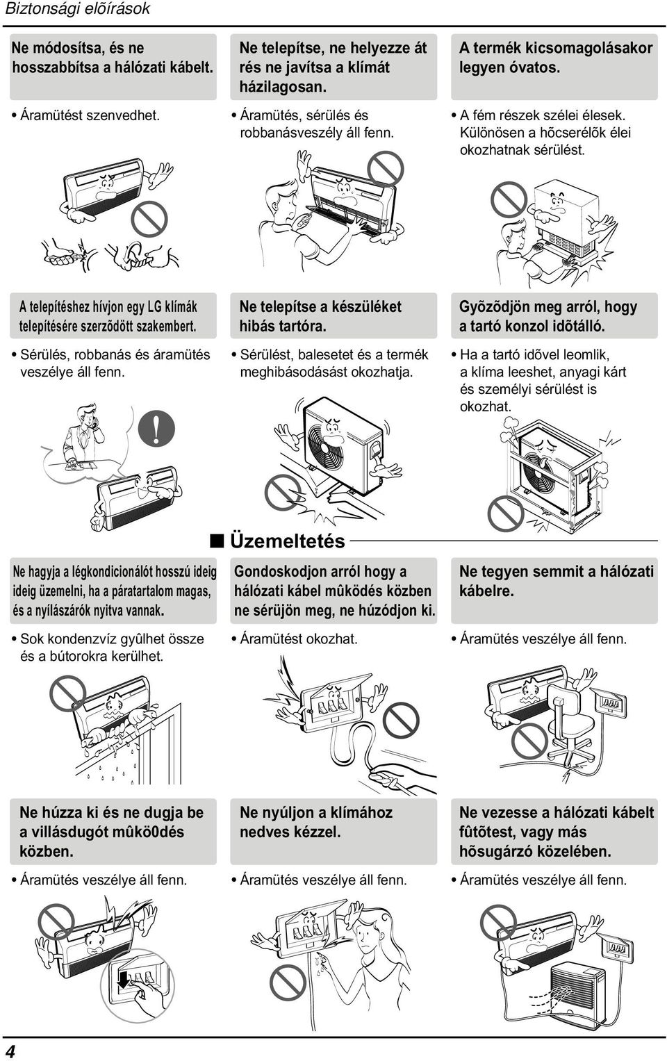 A telepítéshez hívjon egy LG klímák telepítésére szerzõdött szakembert. Sérülés, robbanás és áramütés veszélye áll fenn. Ne telepítse a készüléket hibás tartóra.