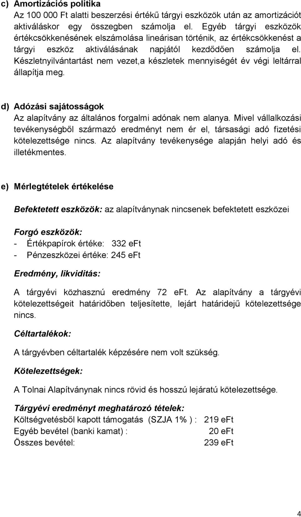 Készletnyilvántartást nem vezet,a készletek mennyiségét év végi leltárral állapítja meg. d) Adózási sajátosságok Az alapítvány az általános forgalmi adónak nem alanya.