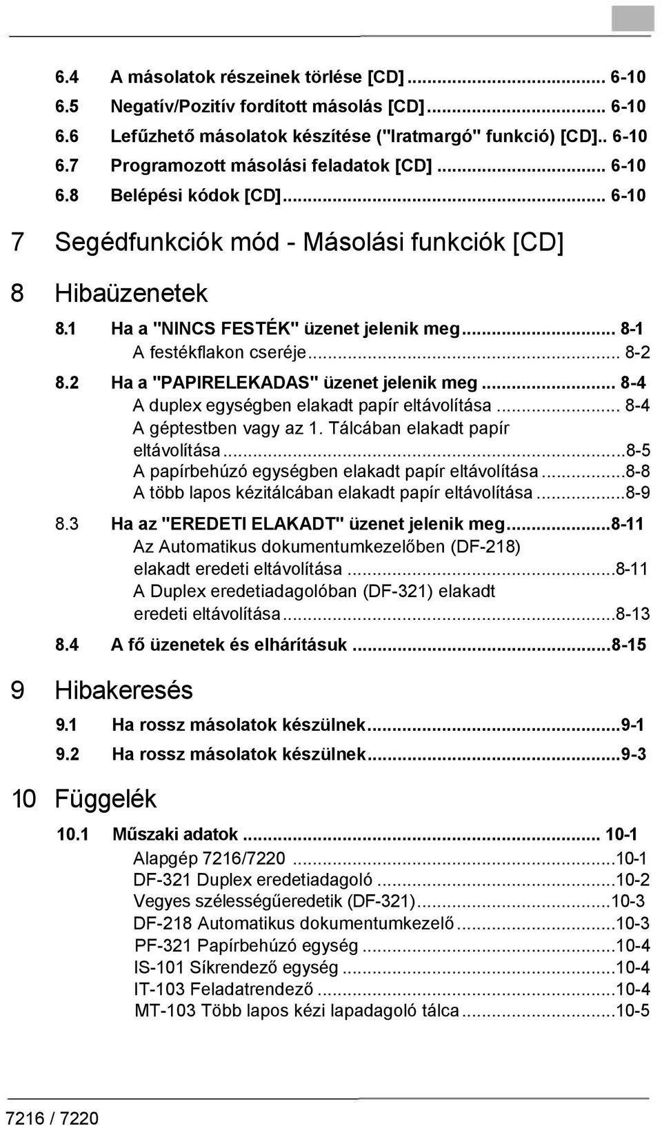 2 Ha a "PAPIRELEKADAS" üzenet jelenik meg... 8-4 A duplex egységben elakadt papír eltávolítása... 8-4 A géptestben vagy az 1. Tálcában elakadt papír eltávolítása.