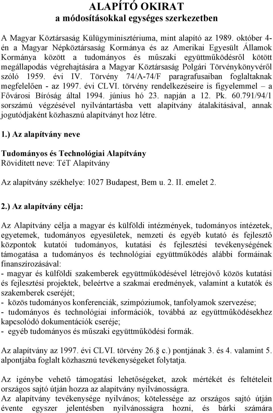 Törvénykönyvéről szóló 1959. évi IV. Törvény 74/A-74/F paragrafusaiban foglaltaknak megfelelően - az 1997. évi CLVI. törvény rendelkezéseire is figyelemmel a Fővárosi Bíróság által 1994. június hó 23.