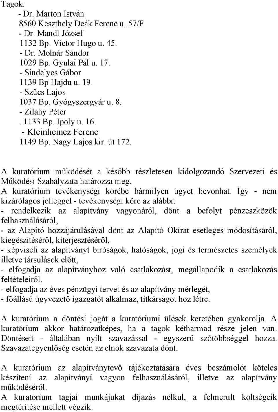 A kuratórium működését a később részletesen kidolgozandó Szervezeti és Működési Szabályzata határozza meg. A kuratórium tevékenységi körébe bármilyen ügyet bevonhat.