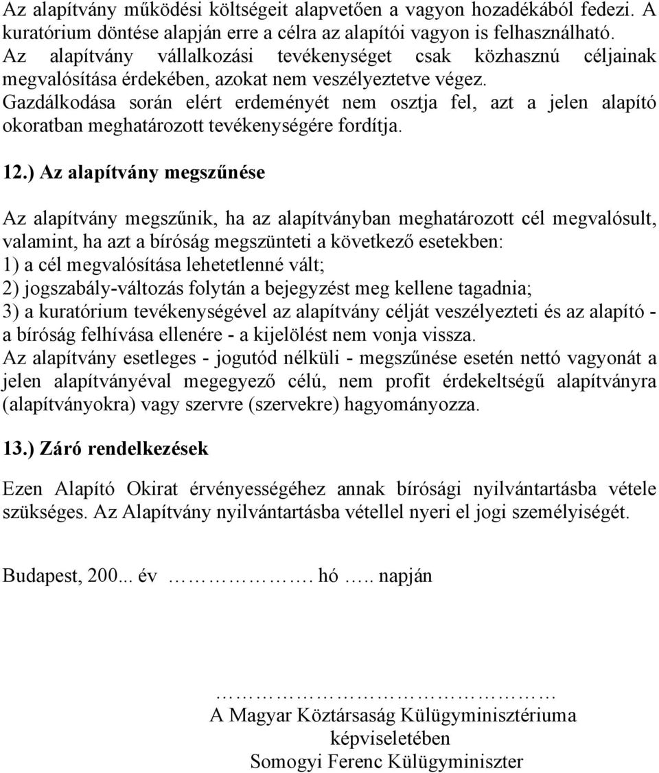 Gazdálkodása során elért erdeményét nem osztja fel, azt a jelen alapító okoratban meghatározott tevékenységére fordítja. 12.