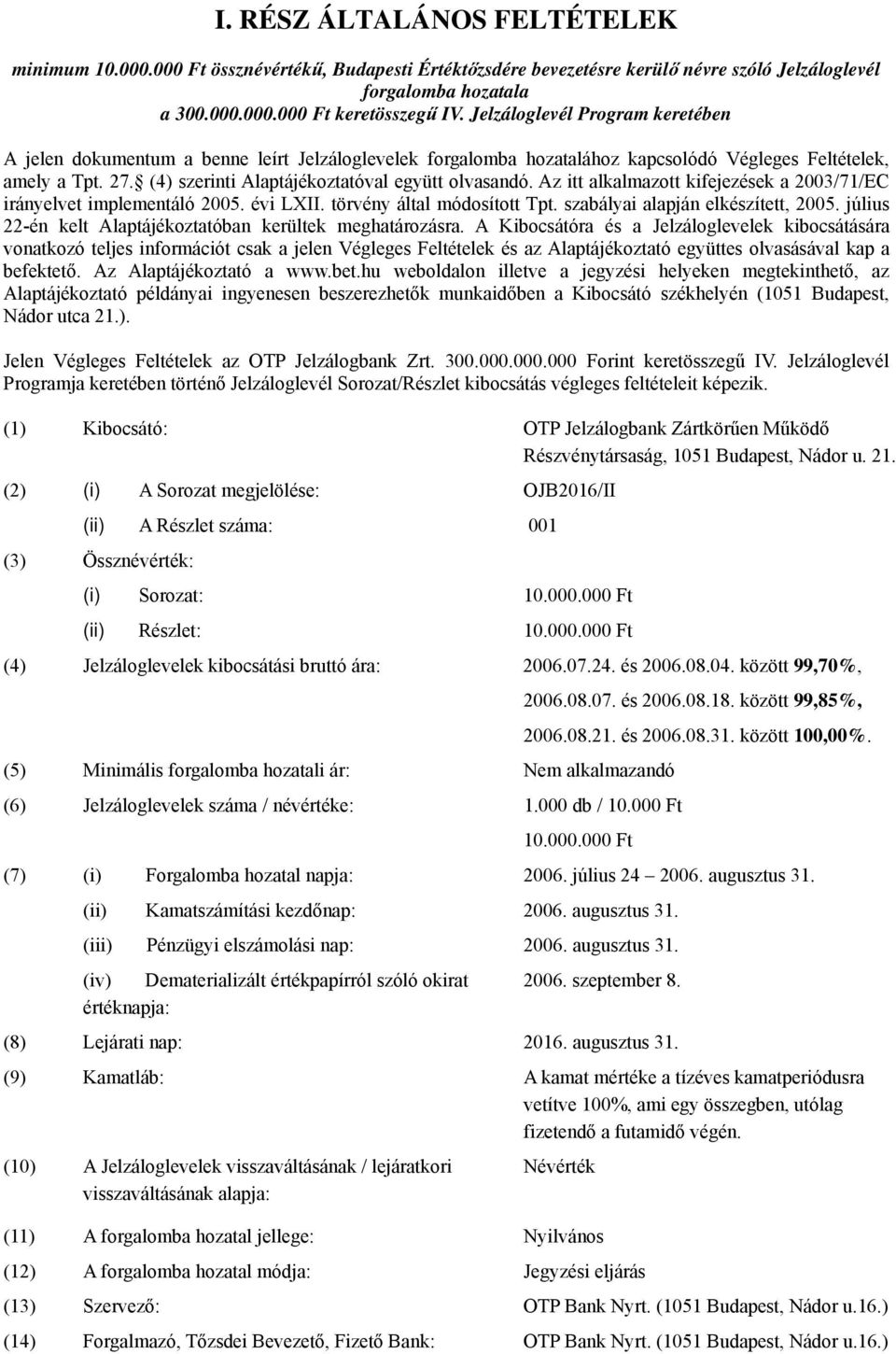 (4) szerinti Alaptájékoztatóval együtt olvasandó. Az itt alkalmazott kifejezések a 2003/71/EC irányelvet implementáló 2005. évi LXII. törvény által módosított Tpt. szabályai alapján elkészített, 2005.