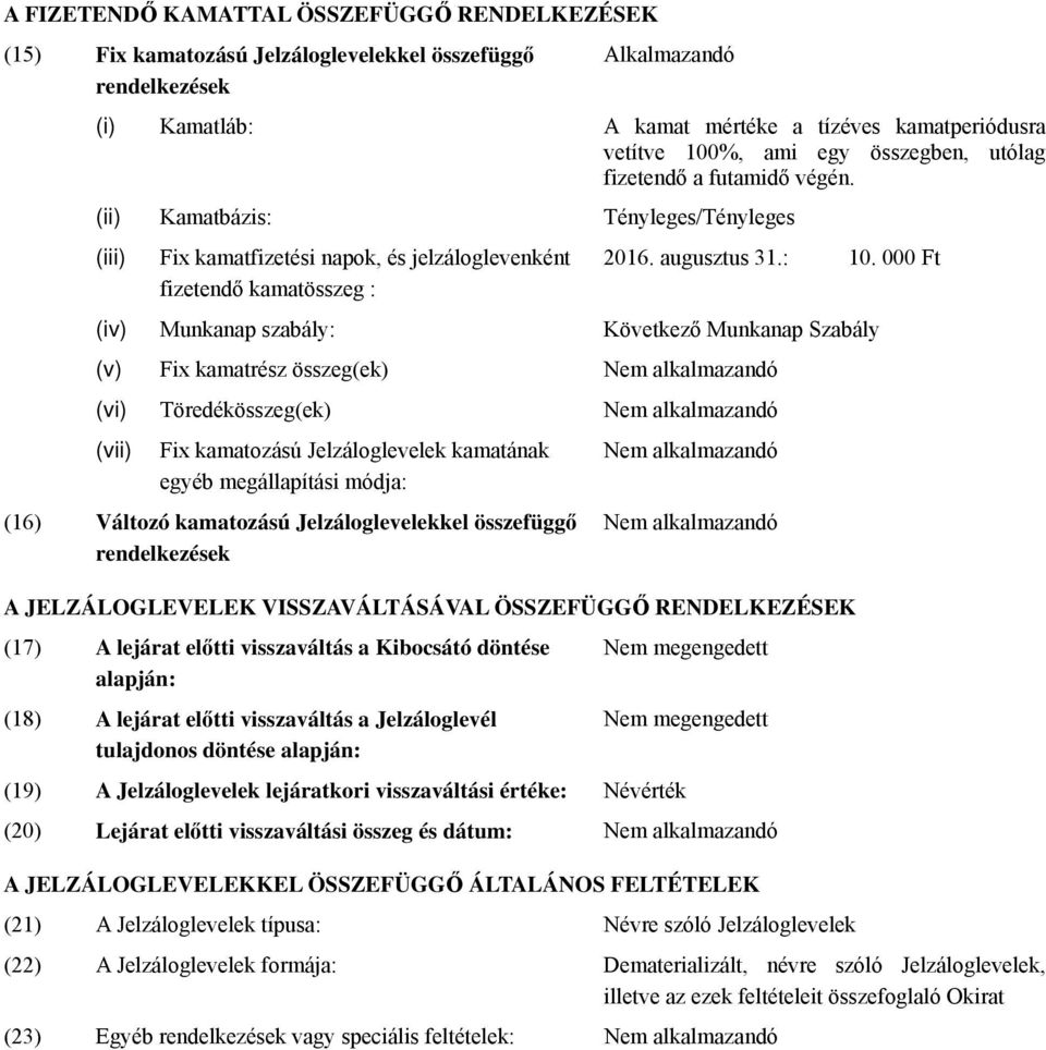 000 Ft (iv) Munkanap szabály: Következő Munkanap Szabály (v) Fix kamatrész összeg(ek) Nem alkalmazandó (vi) Töredékösszeg(ek) Nem alkalmazandó (vii) Fix kamatozású Jelzáloglevelek kamatának egyéb