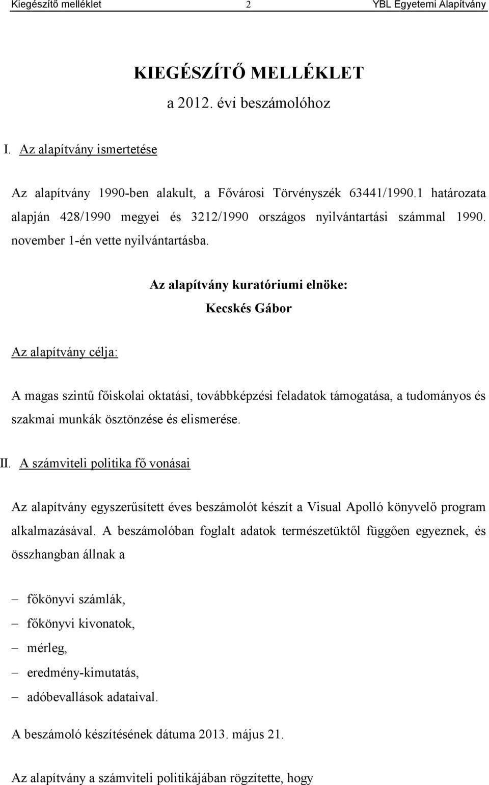 Az alapítvány kuratóriumi elnöke: Kecskés Gábor Az alapítvány célja: A magas szintű főiskolai oktatási, továbbképzési feladatok támogatása, a tudományos és szakmai munkák ösztönzése és elismerése. II.