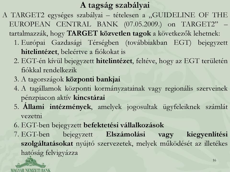 A tagországok központi bankjai 4. A tagállamok központi kormányzatainak vagy regionális szerveinek pénzpiacon aktív kincstárai 5.