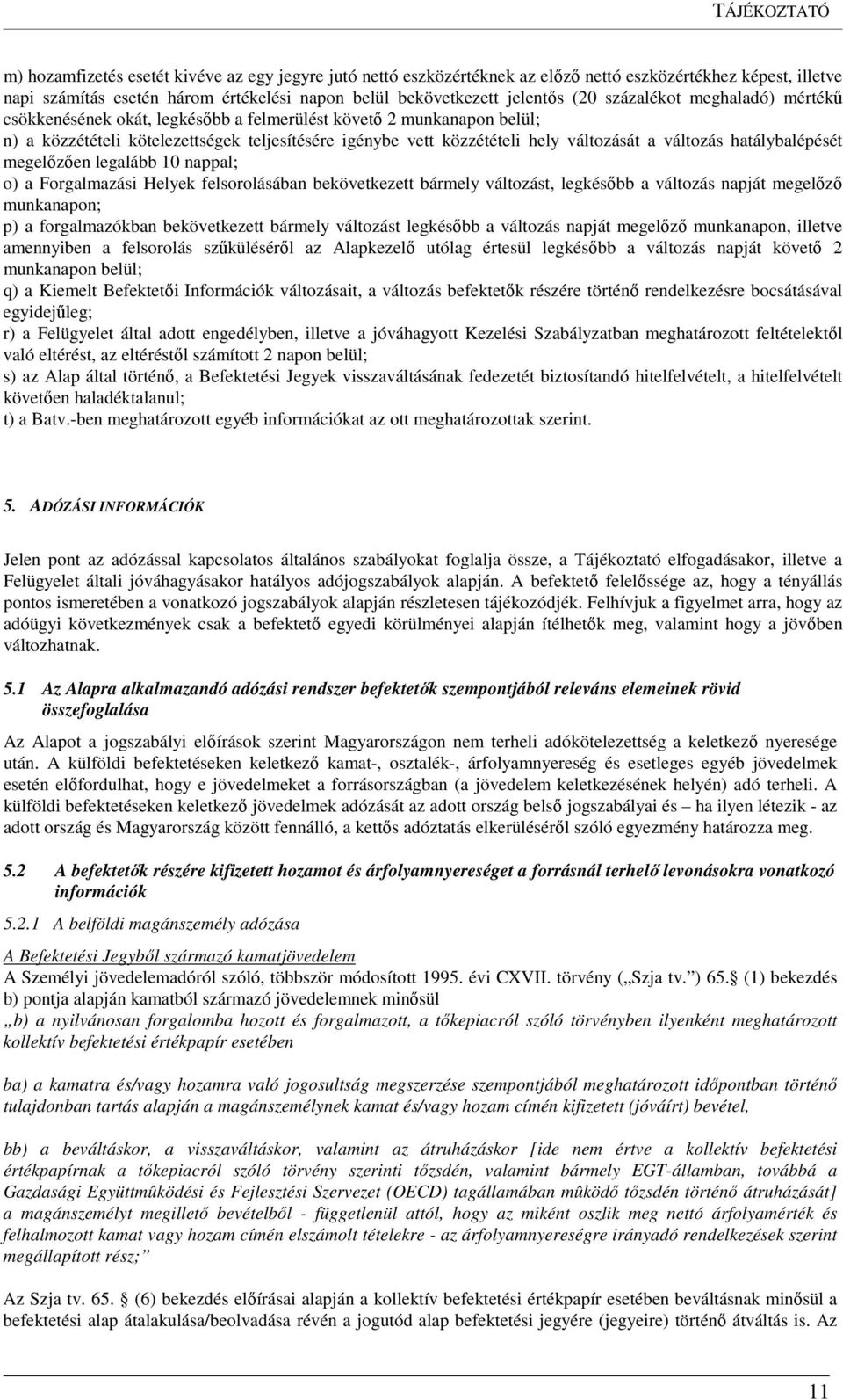 változását a változás hatálybalépését megelőzően legalább 10 nappal; o) a Forgalmazási Helyek felsorolásában bekövetkezett bármely változást, legkésőbb a változás napját megelőző munkanapon; p) a