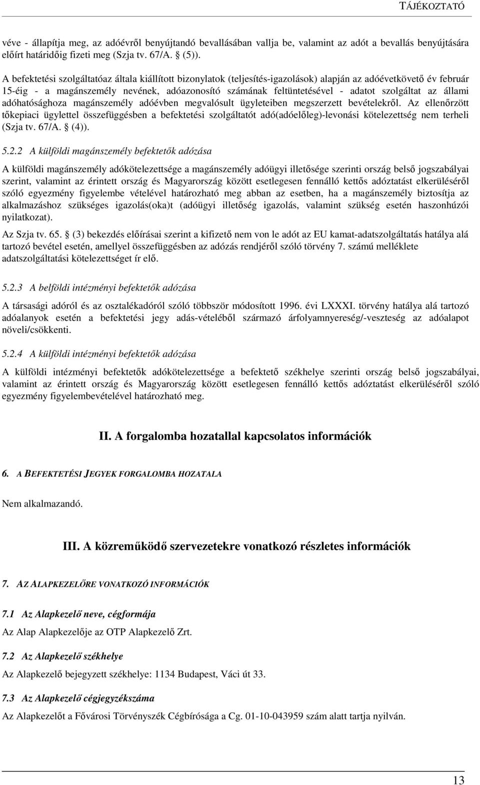 szolgáltat az állami adóhatósághoza magánszemély adóévben megvalósult ügyleteiben megszerzett bevételekről.