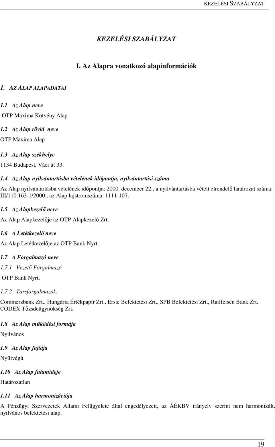 , a nyilvántartásba vételt elrendelő határozat száma: III/110.163-1/2000., az Alap lajstromszáma: 1111-107. 1.5 Az Alapkezelő neve Az Alap Alapkezelője az OTP Alapkezelő Zrt. 1.6 A Letétkezelő neve Az Alap Letétkezelője az OTP Bank Nyrt.