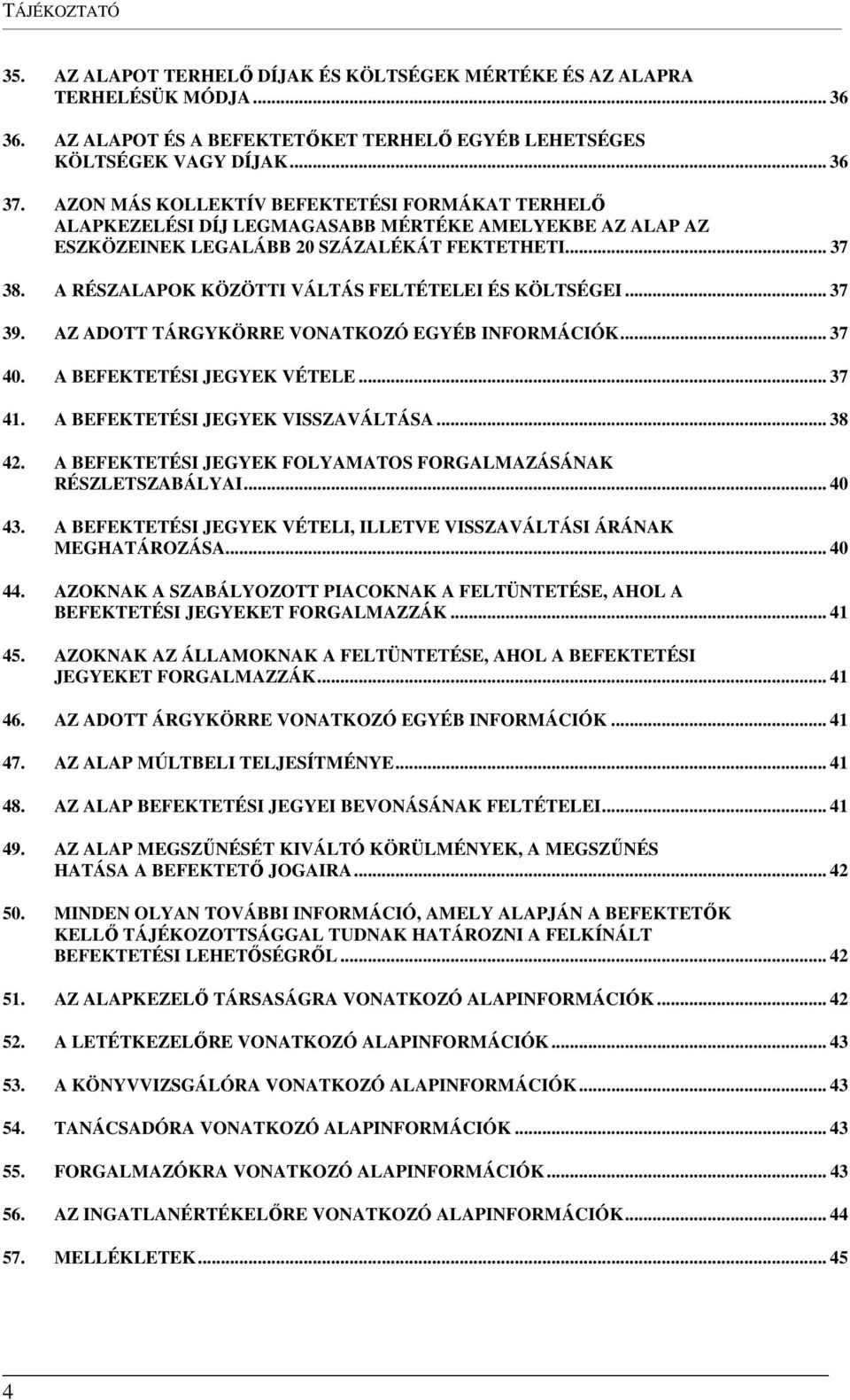 A RÉSZALAPOK KÖZÖTTI VÁLTÁS FELTÉTELEI ÉS KÖLTSÉGEI... 37 39. AZ ADOTT TÁRGYKÖRRE VONATKOZÓ EGYÉB INFORMÁCIÓK... 37 40. A BEFEKTETÉSI JEGYEK VÉTELE... 37 41. A BEFEKTETÉSI JEGYEK VISSZAVÁLTÁSA... 38 42.