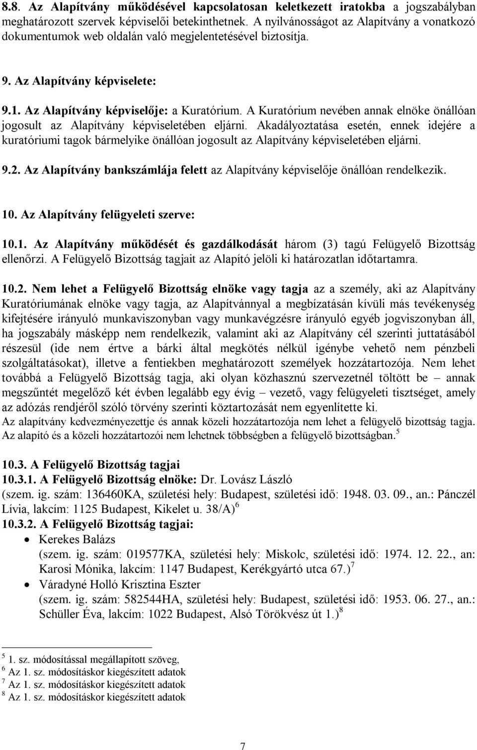 A Kuratórium nevében annak elnöke önállóan jogosult az Alapítvány képviseletében eljárni.