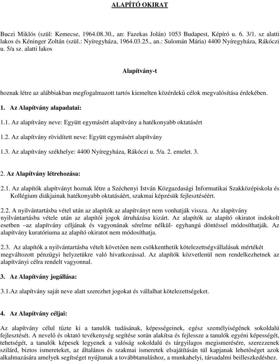 Az Alapítvány alapadatai: 1.1. Az alapítvány neve: Együtt egymásért alapítvány a hatékonyabb oktatásért 1.2. Az alapítvány rövidített neve: Együtt egymásért alapítvány 1.3.