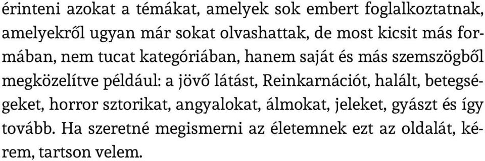 megközelítve például: a jövő látást, Reinkarnációt, halált, betegségeket, horror sztorikat,