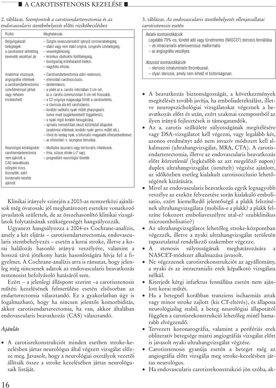 stabil vagy nem stabil angina, congestiv szívbetegség, a carotisstent vélhetôleg veseelégtelenség, kevesebb veszéllyel jár krónikus obstruktív tüdôbetegség, biológiailag elôrehaladott életkor,