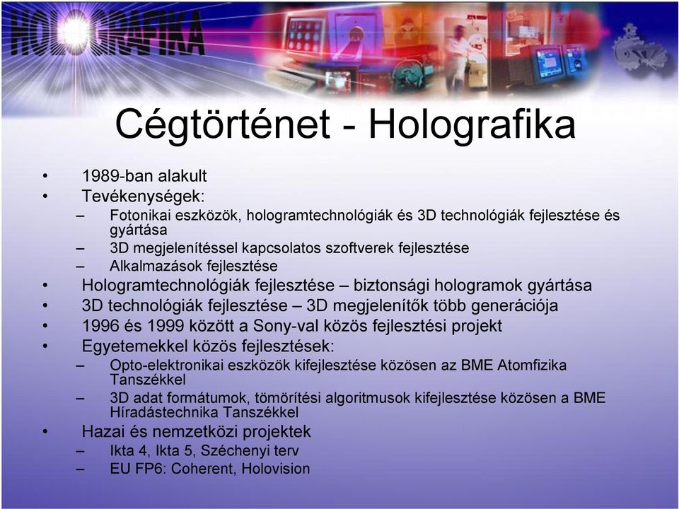 1996 és 1999 között a Sony-val közös fejlesztési projekt Egyetemekkel közös fejlesztések: Opto-elektronikai eszközök kifejlesztése közösen az BME Atomfizika Tanszékkel 3D adat