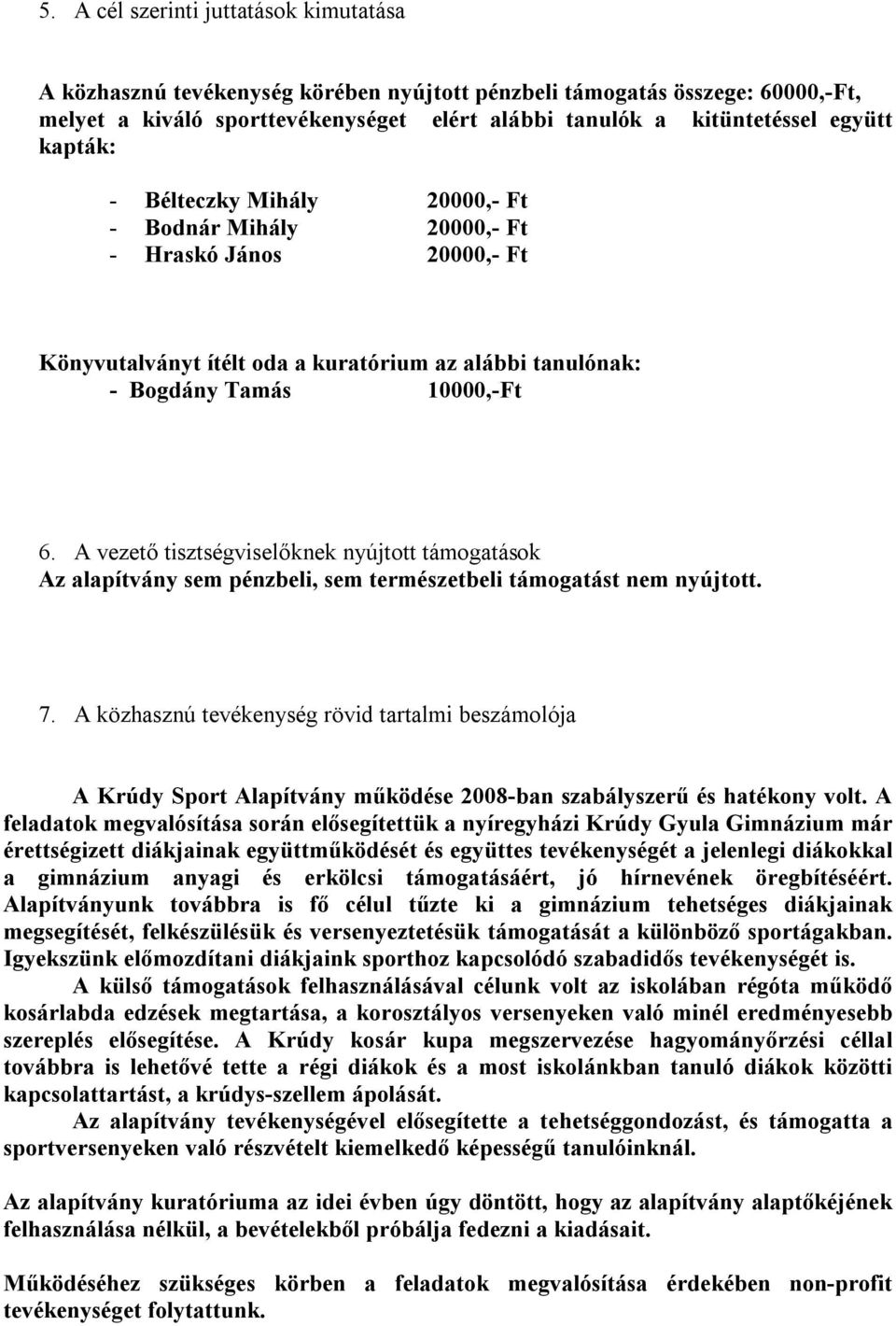 A vezető tisztségviselőknek nyújtott támogatások Az alapítvány sem pénzbeli, sem természetbeli támogatást nem nyújtott. 7.