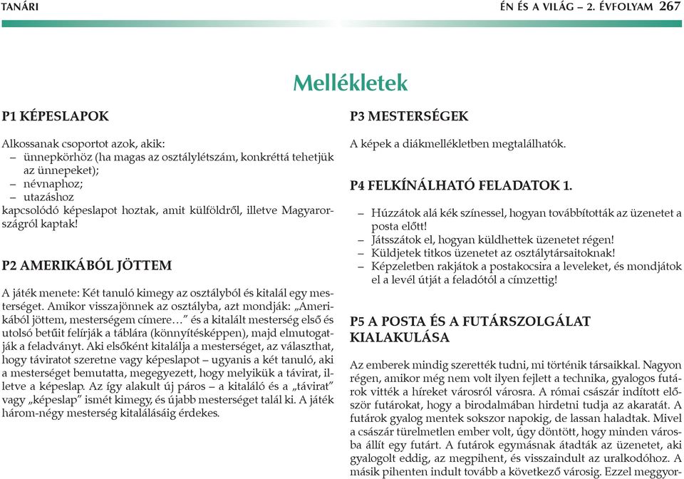 amit külföldről, illetve Magyarországról kaptak! P2 Amerikából jöttem A játék menete: Két tanuló kimegy az osztályból és kitalál egy mesterséget.