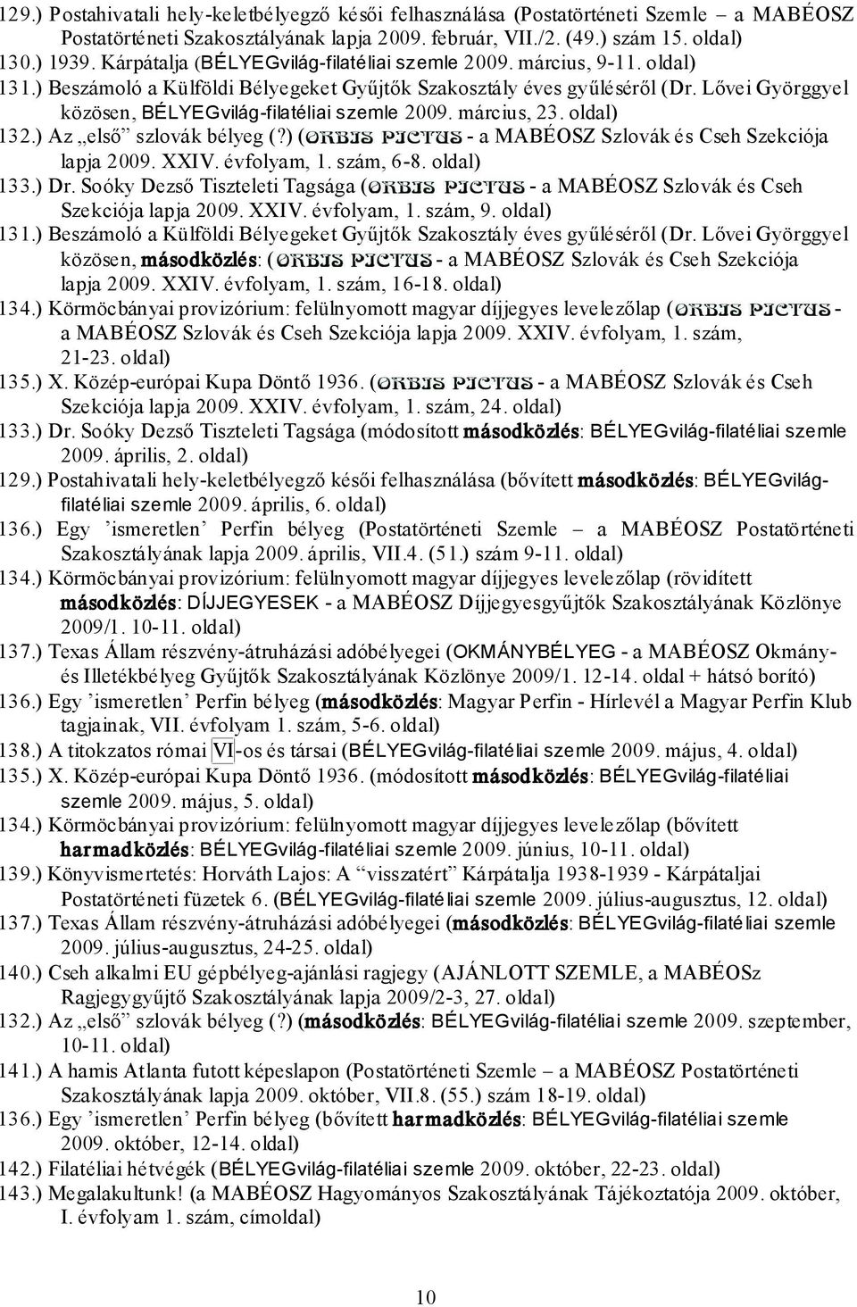 Lővei Györggyel közösen, BÉLYEGvilág-filatéliai szemle 2009. március, 23. oldal) 132.) Az első szlovák bélyeg (?) ( - a MABÉOSZ Szlovák és Cseh Szekciója lapja 2009. XXIV. évfolyam, 1. szám, 6-8.