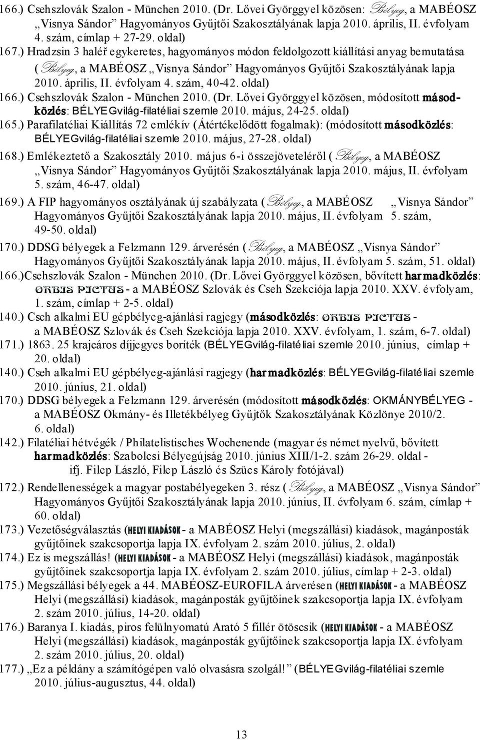 évfolyam 4. szám, 40-42. oldal) 166.) Csehszlovák Szalon - München 2010. (Dr. Lővei Györggyel közösen, módosított másodközlés: BÉLYEGvilág-filatéliai szemle 2010. május, 24-25. oldal) 165.