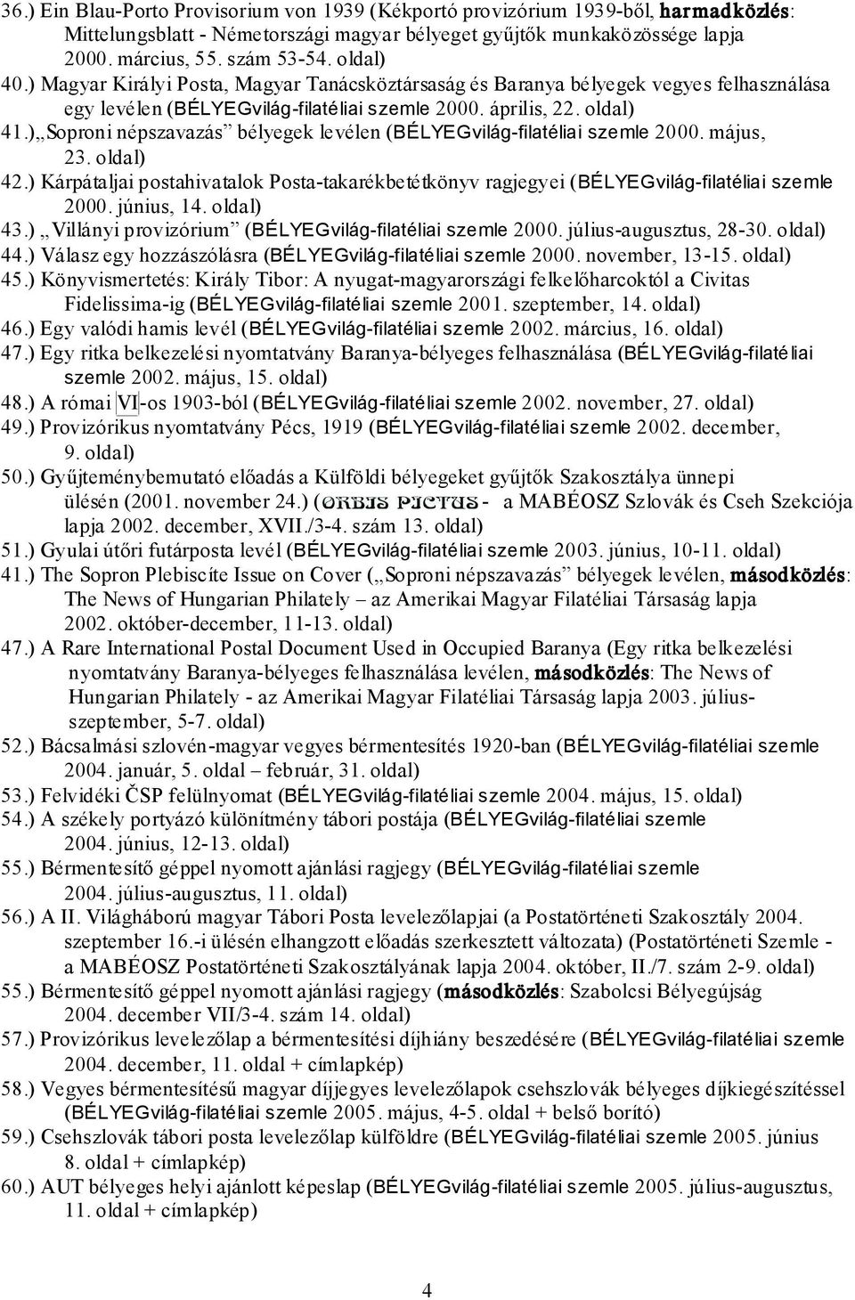 ) Soproni népszavazás bélyegek levélen (BÉLYEGvilág-filatéliai szemle 2000. május, 23. oldal) 42.) Kárpátaljai postahivatalok Posta-takarékbetétkönyv ragjegyei (BÉLYEGvilág-filatéliai szemle 2000.