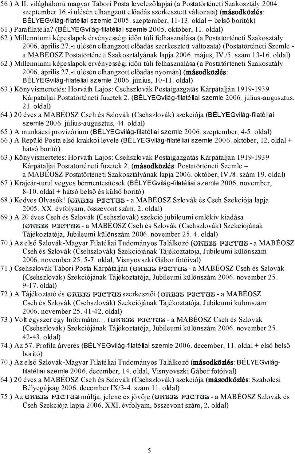 (BÉLYEGvilág-filatéliai szemle 2005. október, 11. oldal) 62.) Millenniumi képeslapok érvényességi időn túli felhasználása (a Postatörténeti Szakosztály 2006. április 27.