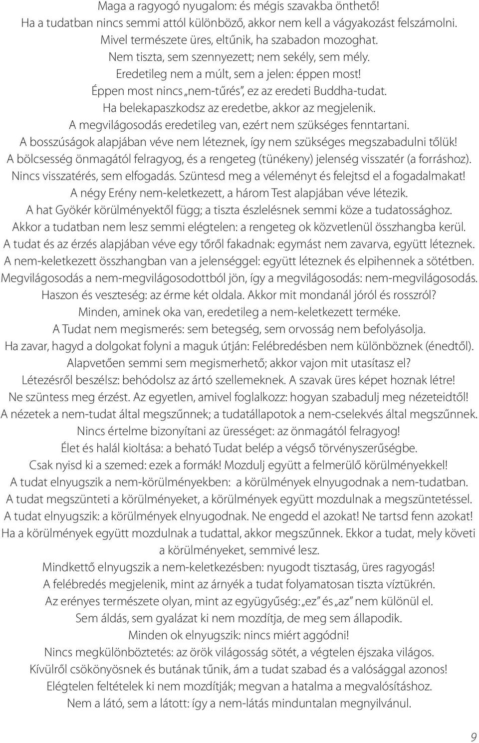 Ha belekapaszkodsz az eredetbe, akkor az megjelenik. A megvilágosodás eredetileg van, ezért nem szükséges fenntartani. A bosszúságok alapjában véve nem léteznek, így nem szükséges megszabadulni tőlük!