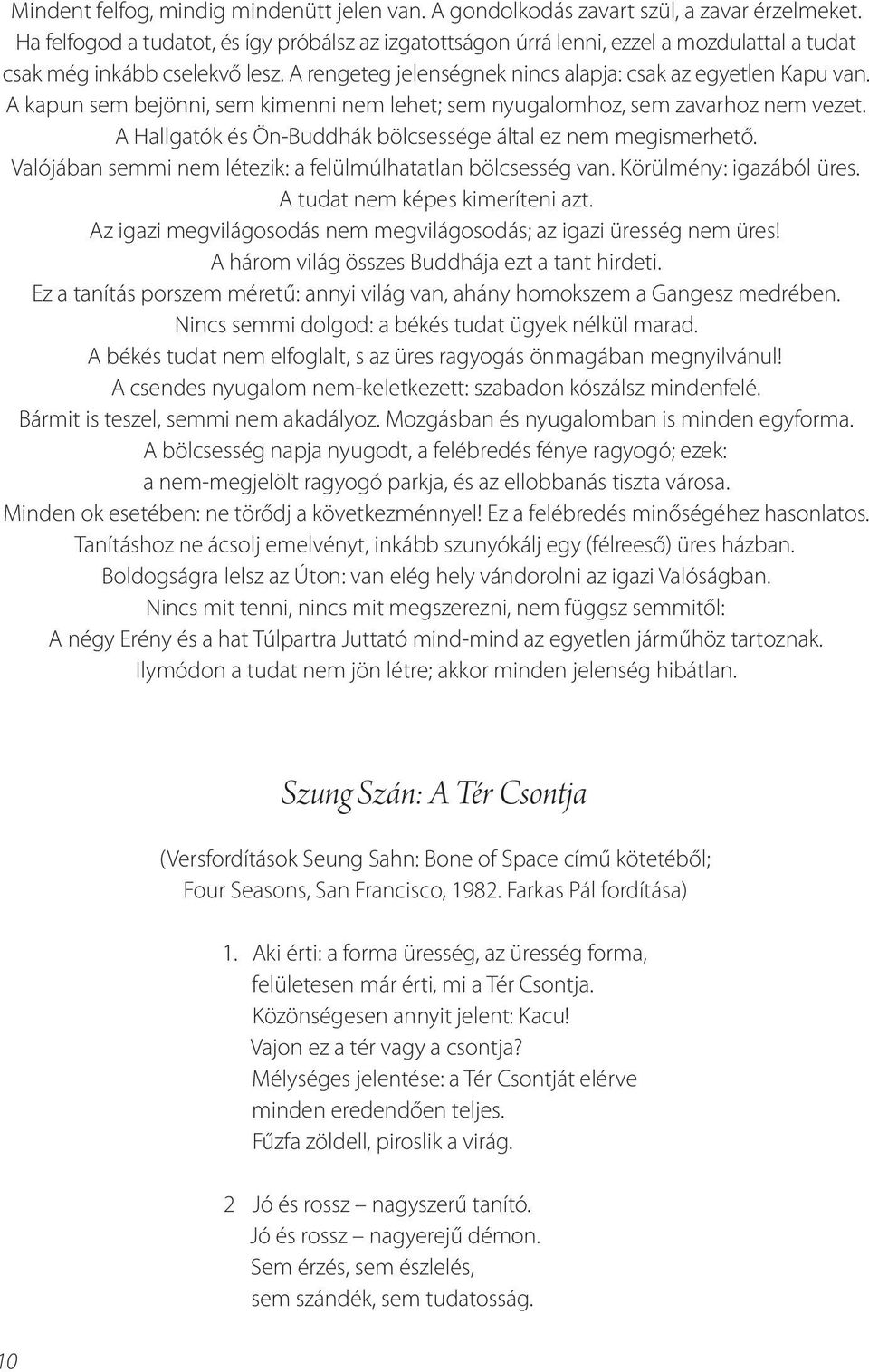 A kapun sem bejönni, sem kimenni nem lehet; sem nyugalomhoz, sem zavarhoz nem vezet. A Hallgatók és Ön-Buddhák bölcsessége által ez nem megismerhető.